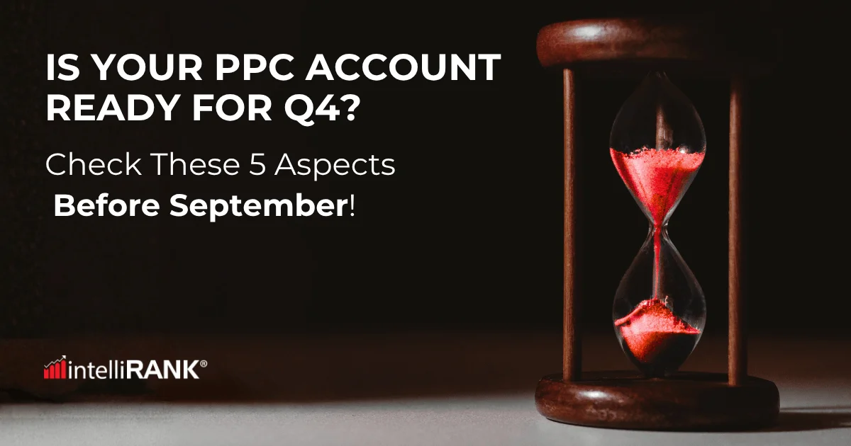 Is Your PPC Account Ready for Q4? Check These 5 Aspects Before September!