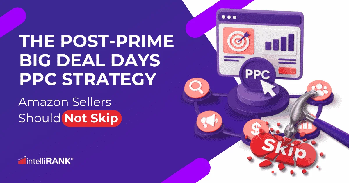 The Post-Prime Big Deal Days PPC Strategy  Amazon Sellers Should Not Skip