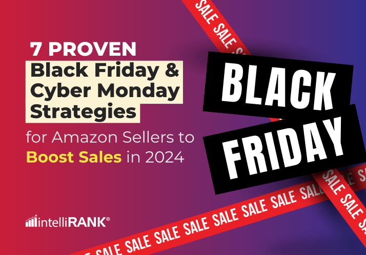 7 Proven Black Friday and Cyber Monday Strategies for Amazon Sellers to Boost Sales in 2024