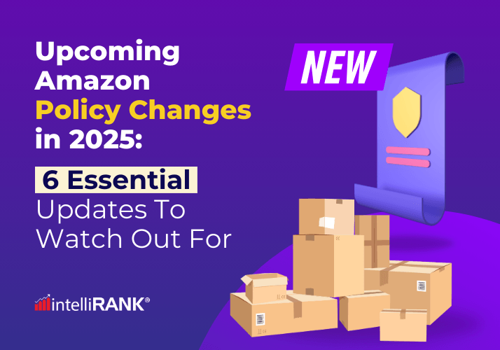 Upcoming Amazon Policy Changes in 2025: 6 Essential Updates To Watch Out For